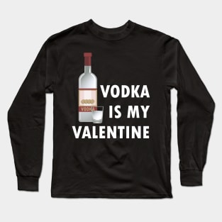 Vodka Is My Valentine Long Sleeve T-Shirt